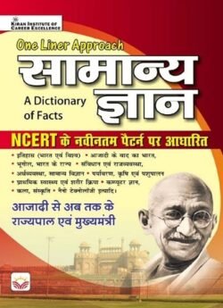 KIRAN INSTITUTE OF CAREER EXCELLENCE One Liner Approach Samanya Gyan A Dictionary of facts NCERT Based Itihas, Bhugol, sanvidhan, Rajvyavastha, Arthvyavastha, Samanya Vigyan GK