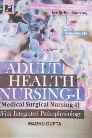 JP Adult Health Nursing-I For B.sc Nursing Semester 3rd Edition Medical Surgical Nursing-1 With Integrated Pathophysiology 2025 By Madhu Gupta By Jain Publication