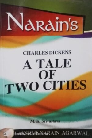 Narain's A Tale Of Two Cities (English): Charles Dickens M.K. Srivastava - Special Introduction , Chapterwise Detailed Summary , Character Sketches , Questions and Answers By Laxmi Narain Agarwal