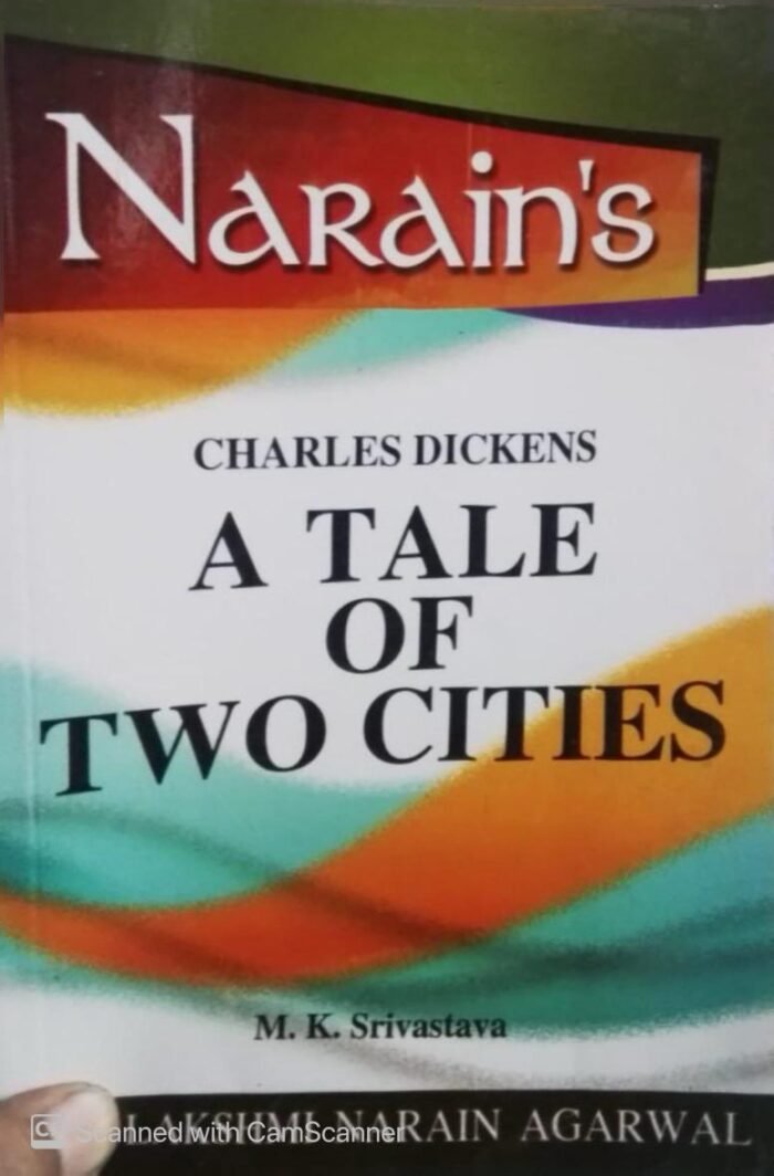 Narain's A Tale Of Two Cities (English): Charles Dickens M.K. Srivastava - Special Introduction , Chapterwise Detailed Summary , Character Sketches , Questions and Answers By Laxmi Narain Agarwal