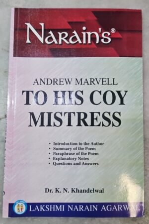 Narain's To His Coy Mistress (English) Marvell Andrew K.N. KHANDELWAL-Text, Summary, Paraphrase, Notes, Explanations and Questions with Answers By Laxmi Narain Agarwal
